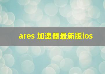 ares 加速器最新版ios